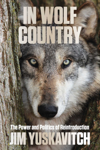 In Wolf Country (The Power and Politics of Reintroduction) by Jim Yuskavitch, 9780762797530