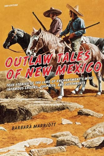 Outlaw Tales of New Mexico (True Stories Of The Land Of Enchantment's Most Infamous Crooks, Culprits , And Cutthroats) by Barbara Marriott, 9780762772612