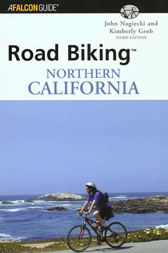Road Biking™ Northern California by John Nagiecki, Kimberly Grob, 9780762711925 Road Biking™ Northern California by John Nagiecki, Kimberly Grob, 9780762711925