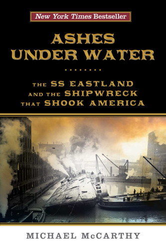 Ashes Under Water (The SS Eastland and the Shipwreck That Shook America) - 9781493009404 by Michael McCarthy, 9781493009404