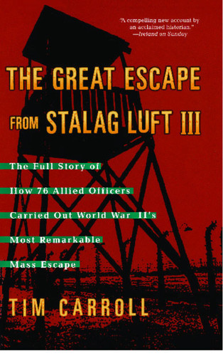 The Great Escape from Stalag Luft III (The Full Story of How 76 Allied Officers Carried Out World War II's Most Remarkable Mass Escape) by Tim Carroll, 9781416505310