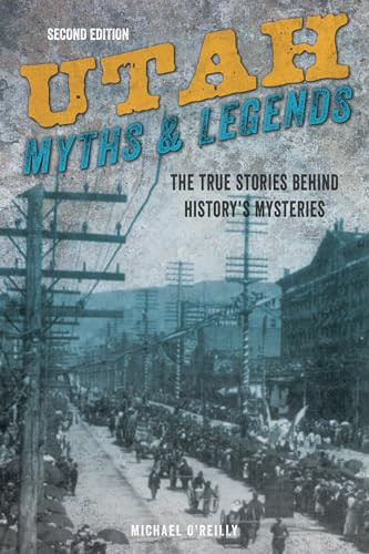 Utah Myths and Legends (The True Stories behind History's Mysteries) by Michael O'Reilly, 9781493028382 Utah Myths and Legends (The True Stories behind History's Mysteries) by Michael O'Reilly, 9781493028382