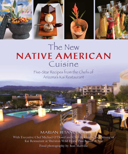 New Native American Cuisine (Five-Star Recipes From The Chefs Of Arizona's Kai Restaurant) by Marian Betancourt, Sheraton Wild Horse Pass Resort & Spa, Michael O'dowd, Jack Strong, 9780762748952