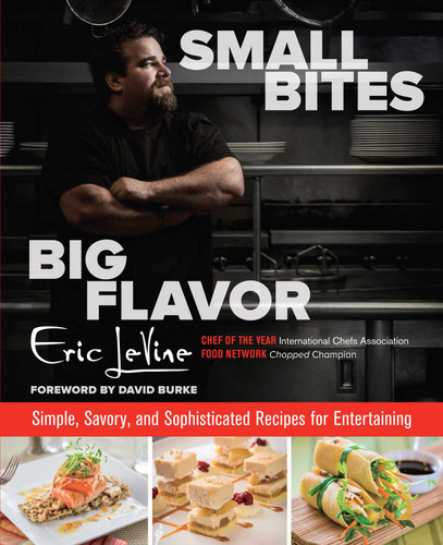 Small Bites Big Flavor (Simple, Savory, And Sophisticated Recipes For Entertaining) by Eric Levine, Tony Calarco, David Burke, 9780762791323