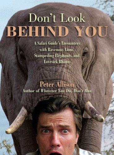 Don't Look Behind You! (A Safari Guide's Encounters With Ravenous Lions, Stampeding Elephants, And Lovesick Rhinos) by Peter Allison, 9781599214696