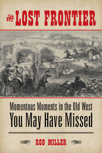 Lost Frontier (Momentous Moments in the Old West You May Have Missed) by Rod Miller, 9781493007356