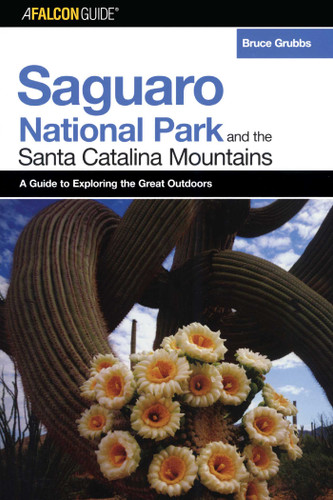 FalconGuide® to Saguaro National Park and the Santa Catalina Mountains by Bruce Grubbs, 9780762734191 FalconGuide® to Saguaro National Park and the Santa Catalina Mountains by Bruce Grubbs, 9780762734191