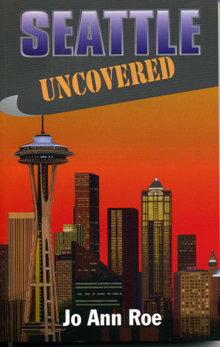 Seattle Uncovered by Jo Ann Roe, 9781556223945