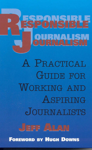 Responsible Journalism (A Practical Guide For Working and Aspiring Journalists) by Jeff Alan, 9781566251686