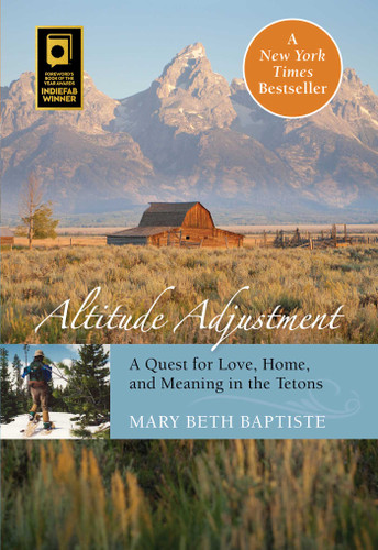 Altitude Adjustment (A Quest For Love, Home, And Meaning In The Tetons) by Mary Beth Baptiste, 9780762791347