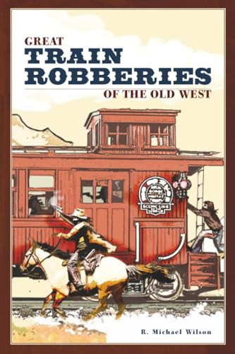 Great Train Robberies of the Old West by R. Michael Wilson, 9780762741502