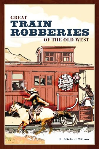 Great Train Robberies of the Old West by R. Michael Wilson, 9780762741502