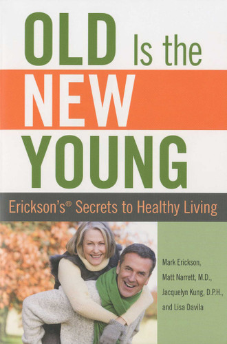Old is the New Young (Erickson's Secrets To Healthy Living) by Mark Erickson, Matt Narrett, Jacquelyn Kung, Lisa Davila, 9780762750115