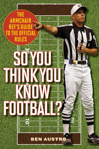 So You Think You Know Football? (The Armchair Ref's Guide to the Official Rules) by Ben Austro, 9781630760434