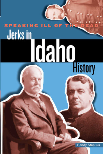 Speaking Ill of the Dead: Jerks in Idaho History by Randy Stapilus, 9780762793266