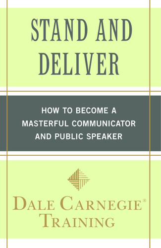 Stand and Deliver (How to Become a Masterful Communicator and Public Speaker) by Dale Carnegie Training, 9781439188293