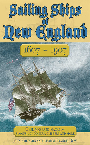 Sailing Ships of New England 1606-1907 by George Francis Dow, John Robinson, 9781602390393