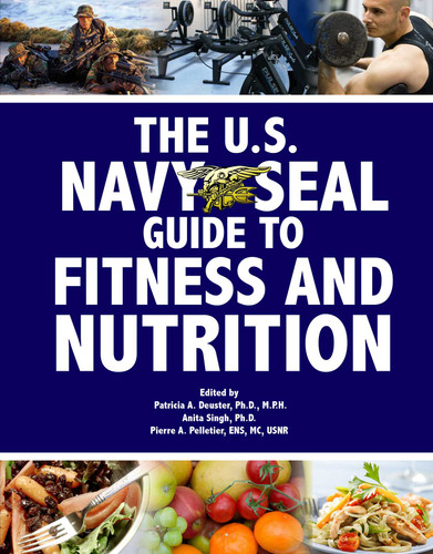 The U.S. Navy Seal Guide to Fitness and Nutrition by Patricia A. Deuster, Pierre A. Pelletier, Anita Singh, 9781602390300