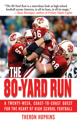 The 80-Yard Run (A Twenty-Week, Coast-to-Coast Quest for the Heart of High School Football) by Theron Hopkins, 9781602392847