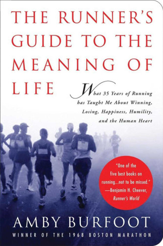 The Runner's Guide to the Meaning of Life (What 35 Years of Running Has Taught Me About Winning, Losing, Happiness, Humility, and the Human Heart) by Amby Burfoot, 9781602391857
