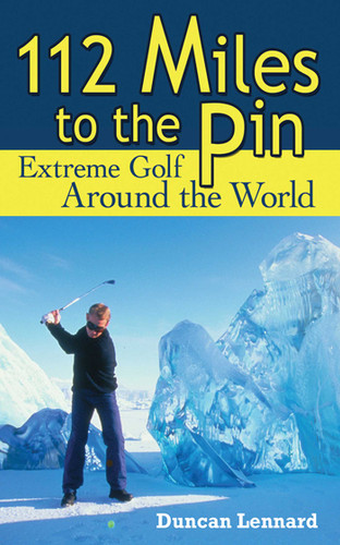 112 Miles to the Pin (Extreme Golf Around the World) by Duncan Lennard, 9781602391741 112 Miles to the Pin (Extreme Golf Around the World) by Duncan Lennard, 9781602391741