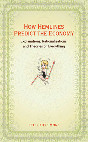 How Hemlines Predict the Economy (Explanations, Rationalizations, and Theories on Everything) by Peter FitzSimons, 9781602393110