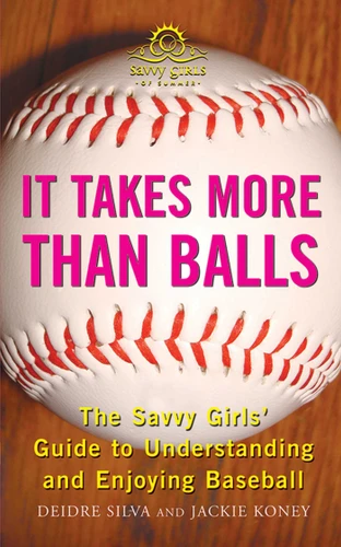 It Takes More Than Balls (The Savvy Girls' Guide to Understanding and Enjoying Baseball) by Diedre Silva, Jackie Koney, 9781602396319