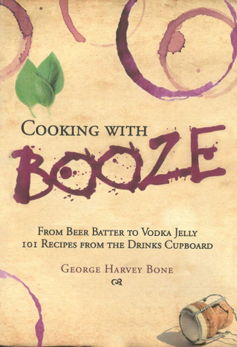 Cooking with Booze (From Beer Batter to Vodka Jelly, 101 Recipes from the Liquor Cabinet) by George Bone, Lucy Baker, 9781510723368