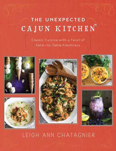 The Unexpected Cajun Kitchen (Classic Cuisine with a Twist of Farm-to-Table Freshness) by Leigh Ann Chatagnier, 9781510710443