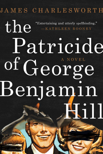 The Patricide of George Benjamin Hill (A Novel) by James Charlesworth, 9781510731790