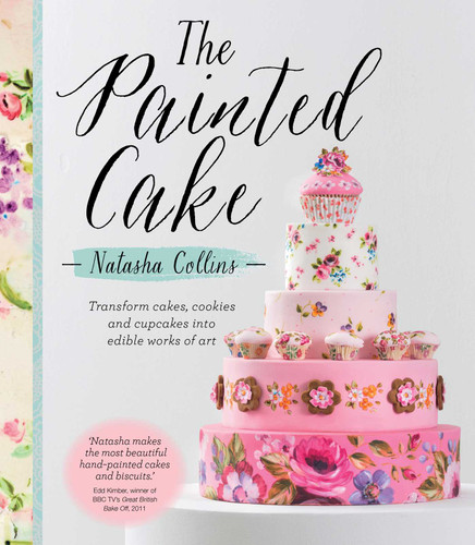 The Painted Cake (Transform Cakes, Cookies, and Cupcakes into Edible Works of Art) by Natasha Collins, 9781510704886