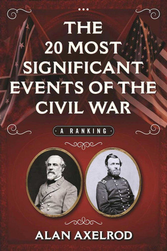The 20 Most Significant Events of the Civil War (A Ranking) by Alan Axelrod, 9781510715202 The 20 Most Significant Events of the Civil War (A Ranking) by Alan Axelrod, 9781510715202