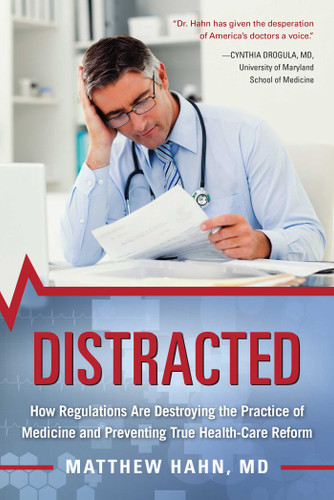 Distracted (How Regulations Are Destroying the Practice of Medicine and Preventing True Health-Care Reform) by Matthew Hahn, 9781510715110