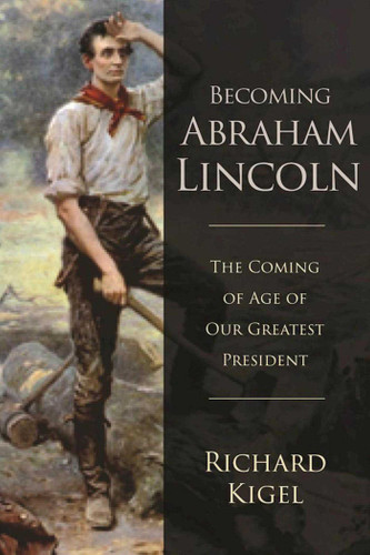 Becoming Abraham Lincoln (The Coming of Age of Our Greatest President) by Richard Kigel, 9781510717305