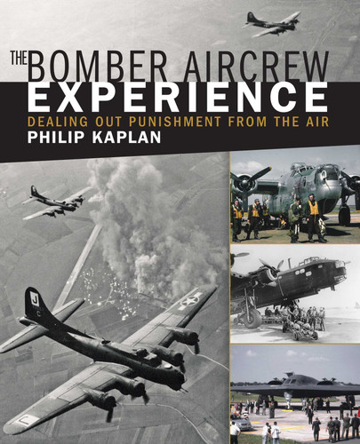 The Bomber Aircrew Experience (Dealing Out Punishment from the Air) by Philip Kaplan, 9781510702622