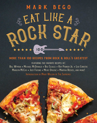 Eat Like a Rock Star (More Than 100 Recipes from Rock 'n' Roll's Greatest) by Mark Bego, Mary Wilson, 9781510721159