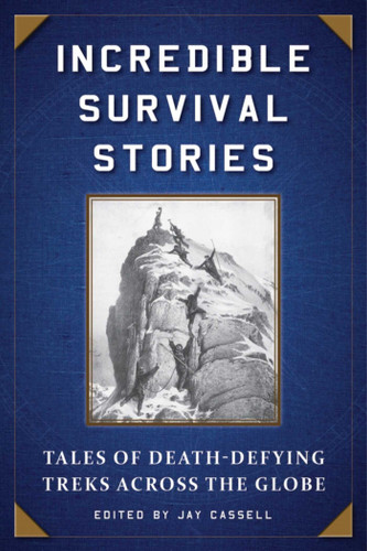 Incredible Survival Stories (Tales of Death-Defying Treks across the Globe) by Jay Cassell, Veronica Alvarado, 9781510713772