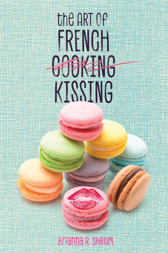The Art of French Kissing by Brianna R. Shrum, 9781510732056