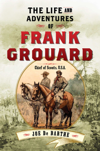 The Life and Adventures of Frank Grouard (Chief of Scouts, U.S.A.) by Joe de Barthe, 9781626365537 The Life and Adventures of Frank Grouard (Chief of Scouts, U.S.A.) by Joe de Barthe, 9781626365537