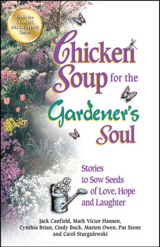 Chicken Soup for the Gardener's Soul (Stories to Sow Seeds of Love, Hope and Laughter) by Jack Canfield, Mark Victor Hansen, Marion Owen, 9781623610975