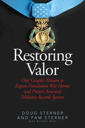 Restoring Valor (One Couple?s Mission to Expose Fraudulent War Heroes and Protect America?s Military Awards System) by Doug Sterner, Pam Sterner, Michael Mink, 9781634502795