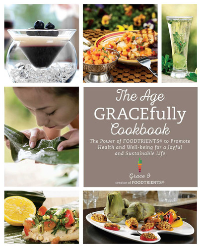 The Age GRACEfully Cookbook (The Power of FOODTRIENTS To Promote Health and Well-being for a Joyful and Sustainable Life) by Grace O., 9781634503785