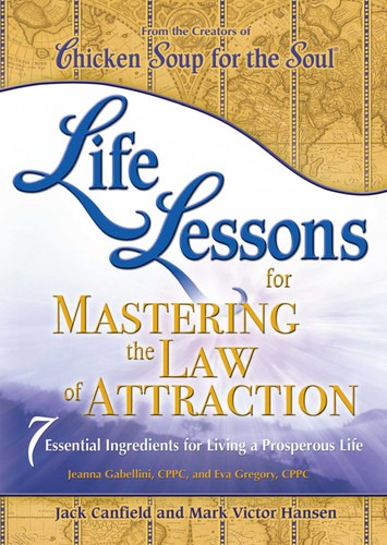 Life Lessons for Mastering the Law of Attraction (7 Essential Ingredients for Living a Prosperous Life) by Jack Canfield, Mark Victor Hansen, Jeanna Gabellini, 9781623610777