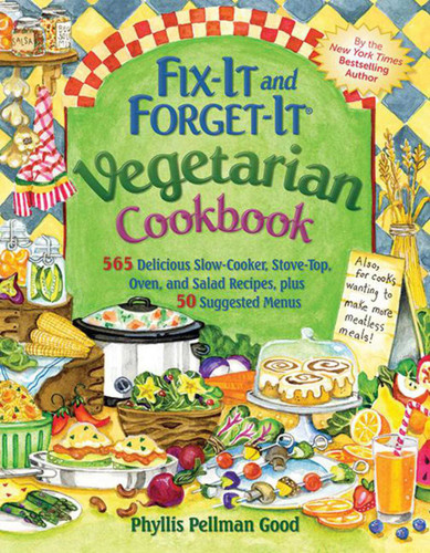 Fix-It and Forget-It Vegetarian Cookbook (565 Delicious Slow-Cooker, Stove-Top, Oven, And Salad Recipes, Plus 50 Suggested Menus) by Phyllis Good, 9781561487554