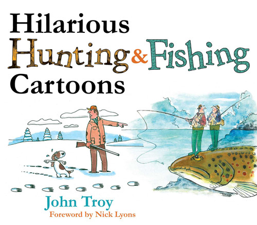 Hilarious Hunting & Fishing Cartoons by John Troy, Nick Lyons, 9781634503136 Hilarious Hunting & Fishing Cartoons by John Troy, Nick Lyons, 9781634503136