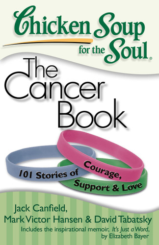 Chicken Soup for the Soul: The Cancer Book (101 Stories of Courage, Support & Love) by Jack Canfield, Mark Victor Hansen, David Tabatsky, 9781935096306