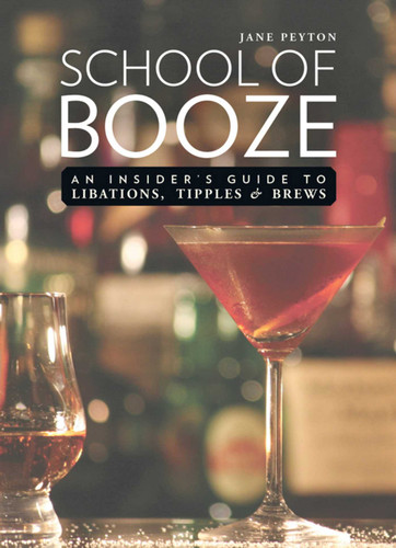 School of Booze (An Insider's Guide to Libations, Tipples, and Brews) by Jane Peyton, 9781632206633