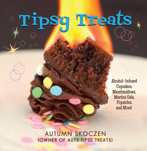 Tipsy Treats (Alcohol-Infused Cupcakes, Marshmallows, Martini Gels, and More!) by Autumn Skoczen, 9781632206923
