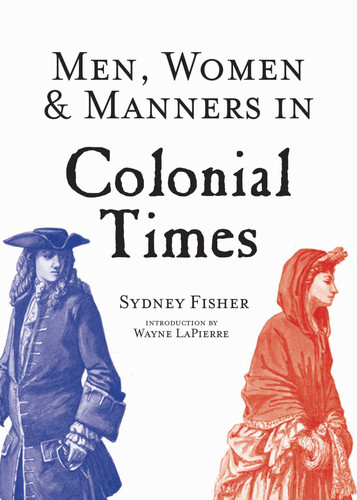 Men, Women & Manners in Colonial Times by Sydney George Fisher, Wayne Lapierre, 9781629145020