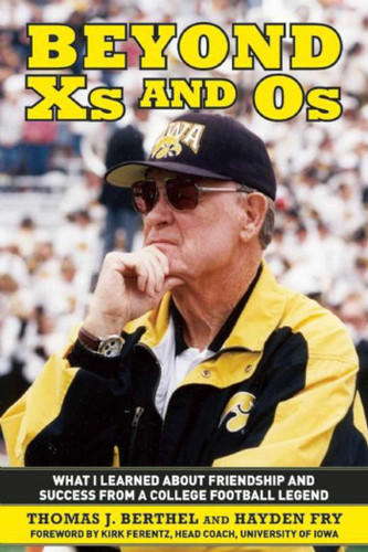 Beyond Xs and Os (What I Learned About Friendship and Success from a College Football Legend) - 9781632205131 by Thomas J. Berthel, Hayden Fry, Kirk Ferentz, 9781632205131 Beyond Xs and Os (What I Learned About Friendship and Success from a College Football Legend) - 9781632205131 by Thomas J. Berthel, Hayden Fry, Kirk Ferentz, 9781632205131